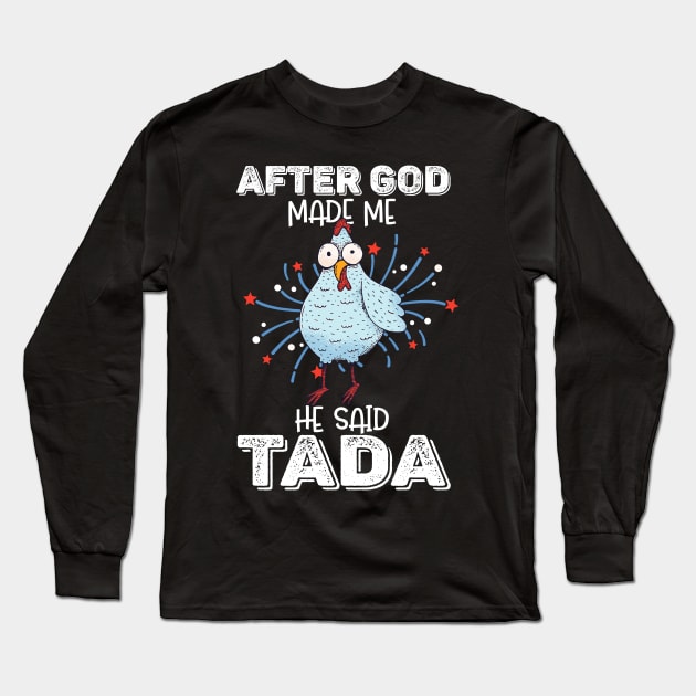 After God Made Me He Said Tada Happy Funny Rooster Chicken Long Sleeve T-Shirt by nvqdesigns